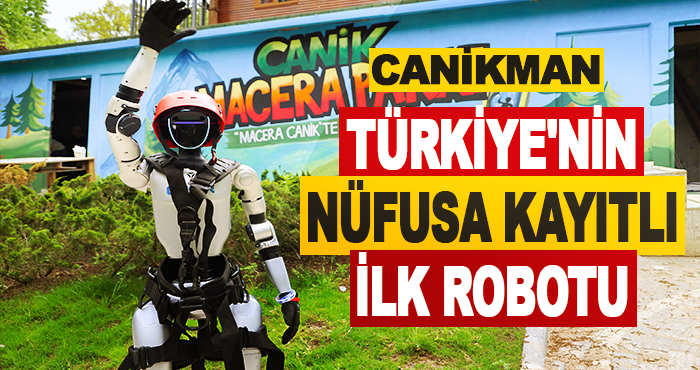CANİKMAN Türkiye'nin Nüfusa Kayıtlı İlk Robotu